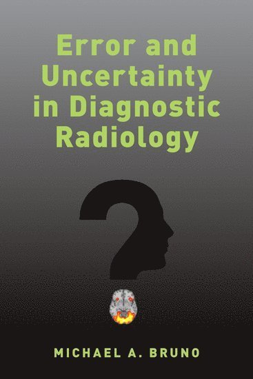 Michael A. Bruno, The Milton S. Hershey Medical Center) Bruno, Michael A. (Professor of Radiology and Medicine, Vice Chair for Quality and Patient Safety, Professor of Radiology and Medicine, Vice Chair for Quality and Patient Safety - Error and Uncertainty in Diagnostic Radiology, Häftad