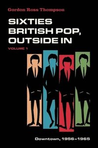 bokomslag Sixties British Pop, Outside in: Volume I: Downtown, 1956-1965
