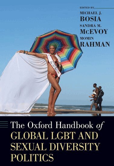 Michael J. Bosia, Sandra M. McEvoy, Momin Rahman - The Oxford Handbook of Global LGBT and Sexual Diversity Politics, Inbunden