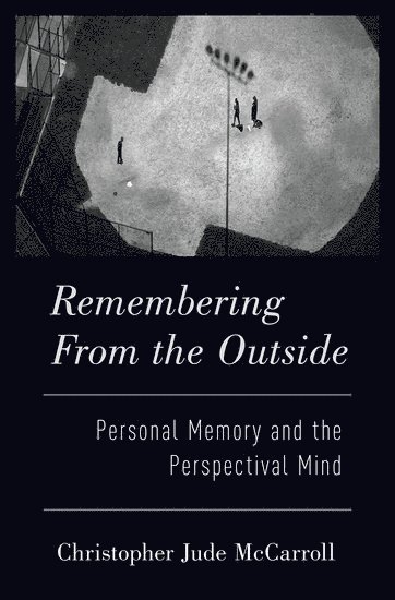 Christopher McCarroll, University of Grenoble-Alpes) McCarroll, Christopher (Postdoctoral Researcher, Centre for Philosophy of Memory, Postdoctoral Researcher, Centre for Philosophy of Memory - Remembering from the Outside, Inbunden