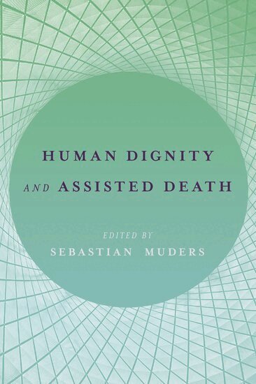 Sebastian Muders - Human Dignity and Assisted Death, Inbunden