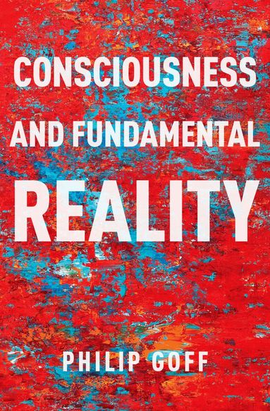 Philip Goff - Consciousness and Fundamental Reality, Inbunden