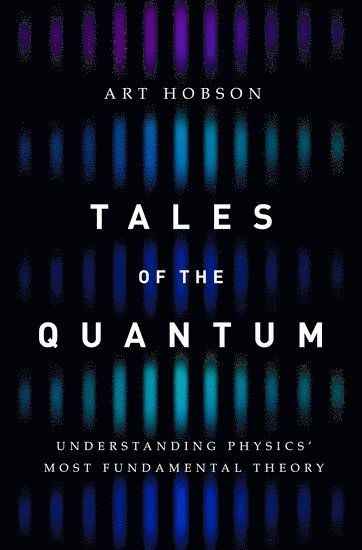 Art Hobson, University of Arkansas) Hobson, Art (Professor Emeritus of Physics, Professor Emeritus of Physics - Tales of the Quantum, Inbunden