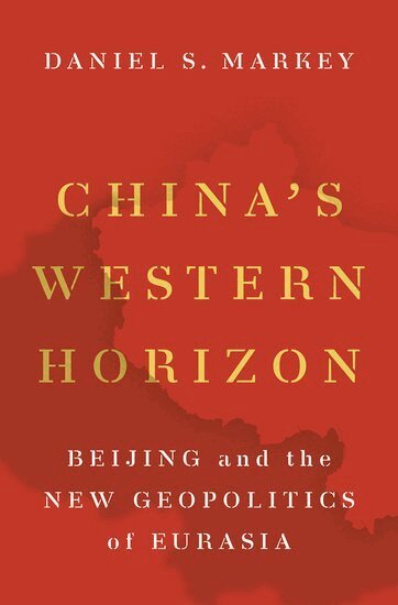 Daniel S. Markey - China's Western Horizon, Inbunden