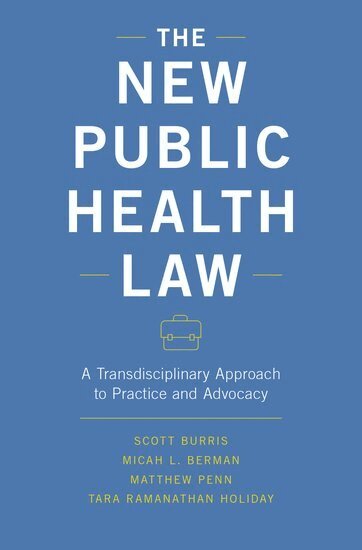 Scott Burris, Micah L. Berman, Matthew Penn, Tara Ramanathan Holiday - The New Public Health Law, Inbunden