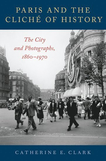 Catherine E. Clark, Catherine E Clark - Paris and the Cliché of History, Inbunden