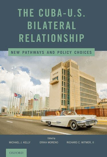 Michael J. Kelly, Michael J. Kelly, Erika Moreno, Richard C. Witmer - The Cuba-U.S. Bilateral Relationship, Inbunden