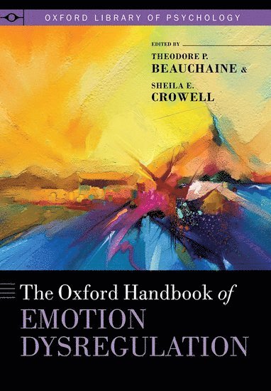 Theodore P. Beauchaine, Sheila E. Crowell, The Ohio State University) Beauchaine, Theodore P. (Professor of Psychology, Professor of Psychology, University of Utah) Crowell, Sheila E. (Associate Professor, Department of Psychology, Associate Professor, Department of Psychology - The Oxford Handbook of Emotion Dysregulation, Inbunden