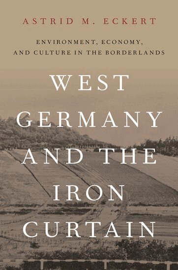 Astrid M. Eckert - West Germany and the Iron Curtain, Inbunden