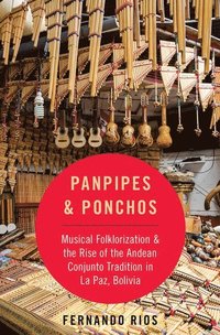 bokomslag Panpipes & Ponchos: Musical Folklorization and the Rise of the Andean Conjunto Tradition in La Paz, Bolivia
