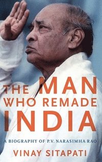 bokomslag The Man Who Remade India: A Biography of P.V. Narasimha Rao