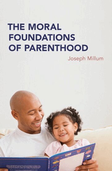 Joseph Millum - The Moral Foundations of Parenthood, Inbunden
