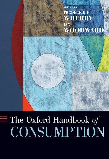 Frederick F. Wherry, Ian Woodward - The Oxford Handbook of Consumption, Inbunden