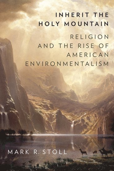 Mark Stoll, Texas Tech University) Stoll, Mark (Professor of U.S. Religious and Environmental History, Professor of U.S. Religious and Environmental History - Inherit the Holy Mountain, Häftad