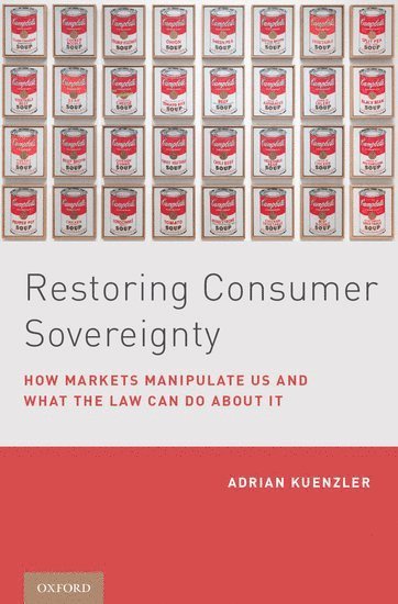 Adrian Kuenzler, Yale University Law School) Kuenzler, Adrian (Assistant Professor, Assistant Professor, Zurich University, Faculty of Law, and an Affiliate Fellow at the Information Society Project - Restoring Consumer Sovereignty, Inbunden