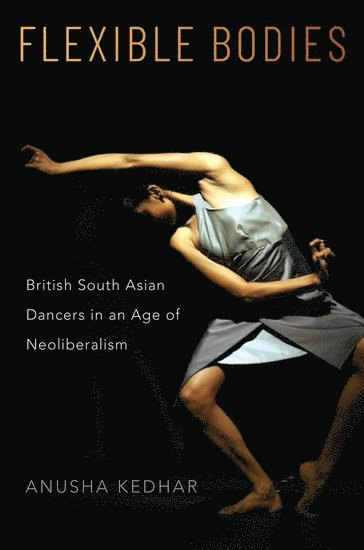 Anusha Kedhar, Riverside) Kedhar, Anusha (Associate Professor of Critical Dance Studies, Associate Professor of Critical Dance Studies, University of California - Flexible Bodies, Häftad