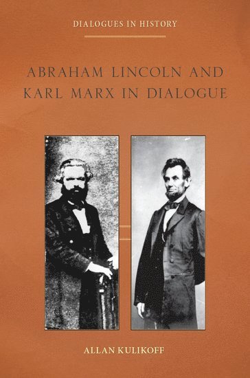 Allan Kulikoff, University of Georgia) Kulikoff, Allan (Abraham Baldwin Distinguished Professor in the Humanities, Emeritus, Abraham Baldwin Distinguished Professor in the Humanities, Emeritus, KULIKOFF, Kulikoff - Abraham Lincoln and Karl Marx in Dialogue, Inbunden