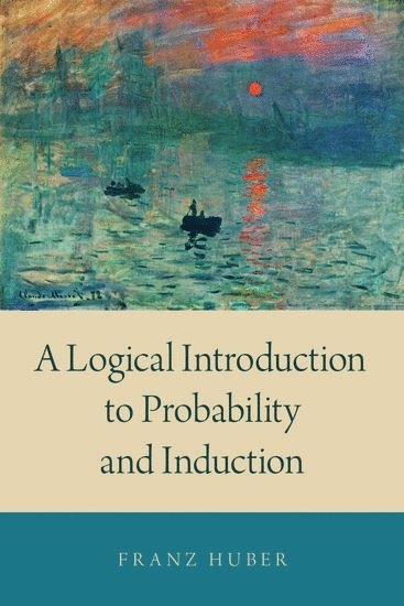 Franz Huber, University of Toronto) Huber, Franz (Associate Professor of Philosophy and affiliate of the Institute for the History and Philosophy of Science and Technology, Associate Professor of Philosophy and affiliate of the Institute for the History and Philosophy of Science and Technology, HUBER - A Logical Introduction to Probability and Induction, Inbunden