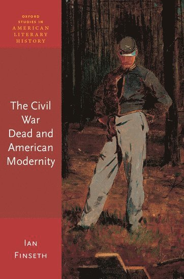 Ian Finseth, University of North Texas) Finseth, Ian (Associate Professor, Associate Professor - The Civil War Dead and American Modernity, Inbunden