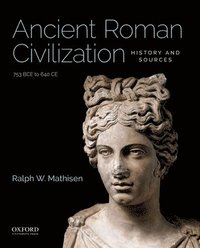 bokomslag Ancient Roman Civilization: History and Sources: 753 Bce to 640 CE