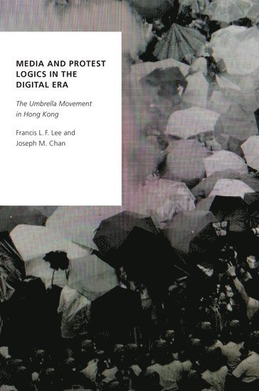 Francis L.F. Lee, Joseph M. Chan, LEE - Media and Protest Logics in the Digital Era, Inbunden