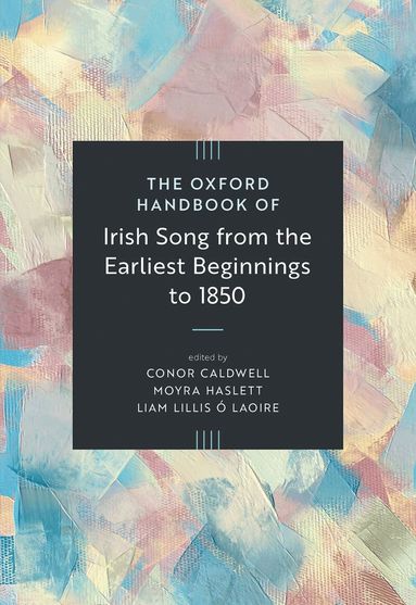 Moyra Haslett, Conor Caldwell, Lillis Ó Laoire - The Oxford Handbook of Irish Song from the Earliest Beginnings to 1850, Inbunden