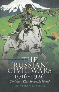 bokomslag The 'Russian' Civil Wars, 1916-1926: Ten Years That Shook the World