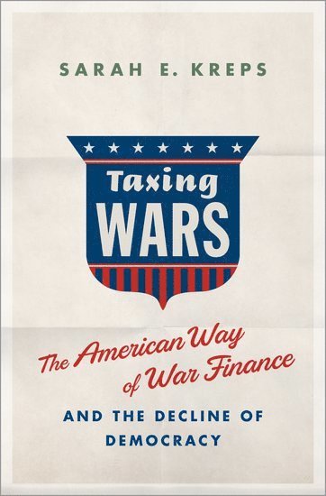 Sarah Kreps, Cornell University) Kreps, Sarah (Associate Professor of Government, Associate Professor of Government, KREPS - Taxing Wars, Inbunden