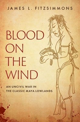 James L. Fitzsimmons, Middlebury College) Fitzsimmons, James L. (Professor of Anthropology, Professor of Anthropology, James L Fitzsimmons - Blood on the Wind, Inbunden