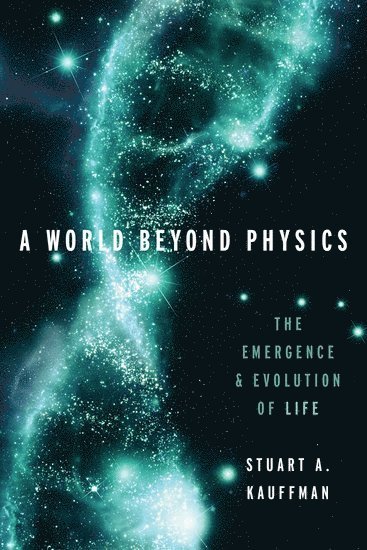 Stuart A. Kauffman, The Institute For Systems Biology) Kauffman, Stuart A. (Affiliate Professor, Affiliate Professor, Stuart A Kauffman - A World Beyond Physics, Inbunden