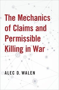 bokomslag The Mechanics of Claims and Permissible Killing in War