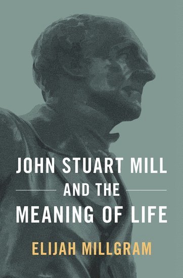 bokomslag John Stuart Mill and the Meaning of Life