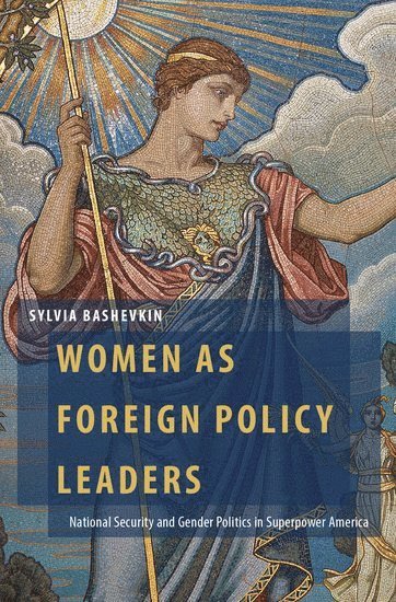 Sylvia Bashevkin, University of Toronto) Bashevkin, Sylvia (Professor of Political Science, Professor of Political Science - Women as Foreign Policy Leaders, Inbunden
