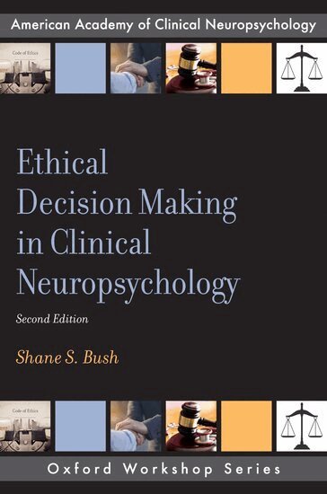 Shane S. Bush - Ethical Decision Making in Clinical Neuropsychology, Häftad