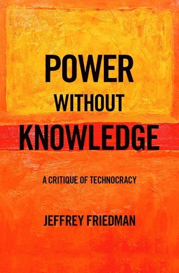 Jeffrey Friedman, University of California-Berkeley) Friedman, Jeffrey (Visiting Scholar, Visiting Scholar - Power without Knowledge, Inbunden