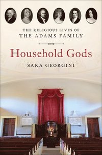 bokomslag Household Gods: The Religious Lives of the Adams Family