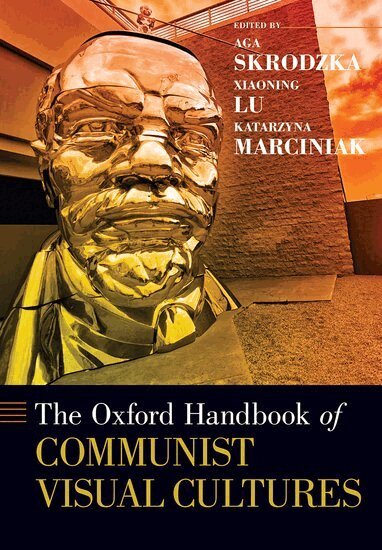 Aga Skrodzka, Xiaoning Lu, Katarzyna Marciniak - The Oxford Handbook of Communist Visual Cultures, Inbunden