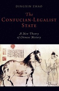 bokomslag The Confucian-Legalist State: A New Theory of Chinese History