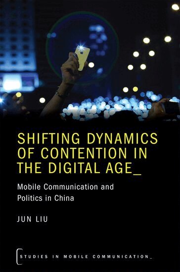 Jun Liu - Shifting Dynamics of Contention in the Digital Age, Häftad