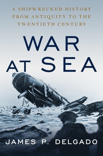 James P. Delgado, Maritime Archaeologist) Delgado, James P. (Maritime Archaeologist, James P Delgado - War at Sea, Inbunden