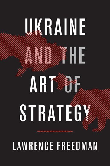 Lawrence Freedman - Ukraine and the Art of Strategy, Inbunden