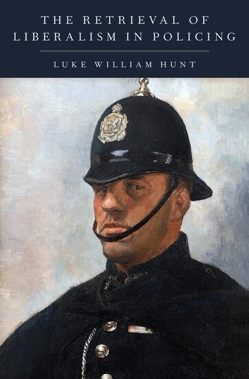 Luke William Hunt - The Retrieval of Liberalism in Policing, Inbunden