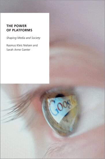 Rasmus Kleis Nielsen, Sarah Anne Ganter - The Power of Platforms, Häftad