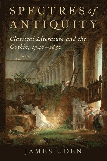 James Uden, Boston University) Uden, James (Associate Professor of Classical Studies, Associate Professor of Classical Studies - Spectres of Antiquity, Inbunden