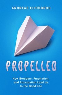 bokomslag Propelled: How Boredom, Frustration, and Anticipation Lead Us to the Good Life