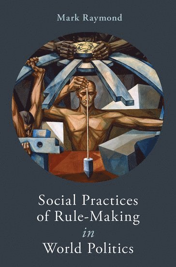 bokomslag Social Practices of Rule-Making in World Politics