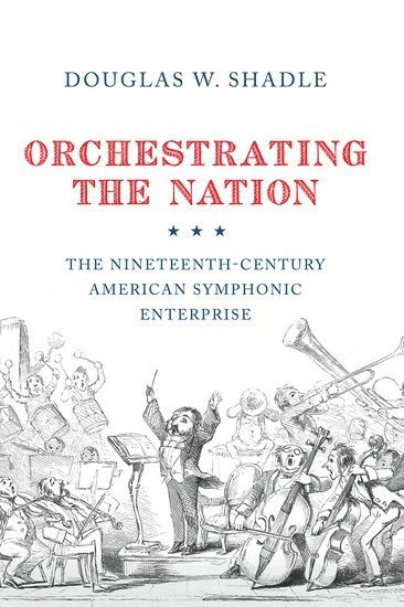 bokomslag Orchestrating the Nation: The Nineteenth-Century American Symphonic Enterprise