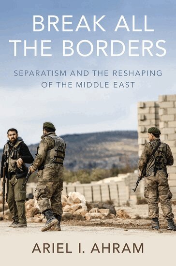 Ariel I. Ahram - Break all the Borders, Häftad