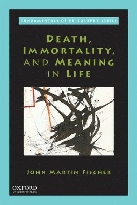 John Martin Fischer - Death, Immortality, and Meaning in Life, Häftad