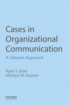 Ryan S. Bisel, Michael W. Kramer - Cases in Organizational Communication: A Lifespan Approach, Häftad